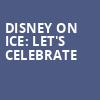Disney On Ice Lets Celebrate, Pechanga Arena, San Diego