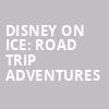 Disney On Ice Road Trip Adventures, Pechanga Arena, San Diego