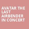 Avatar The Last Airbender In Concert, San Diego Civic Theatre, San Diego